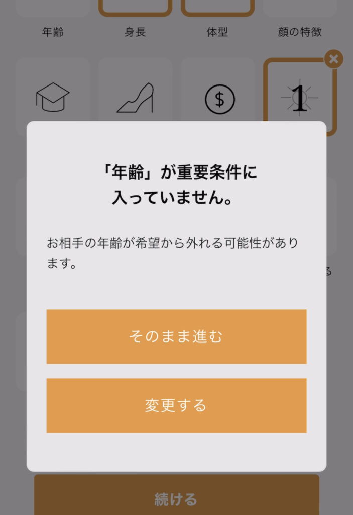 重要視する条件で、「年齢」を選ばないと、「年齢が重要条件に入っていません。お相手の年齢が希望から外れる場合があります」のポップアップ画面が出る。